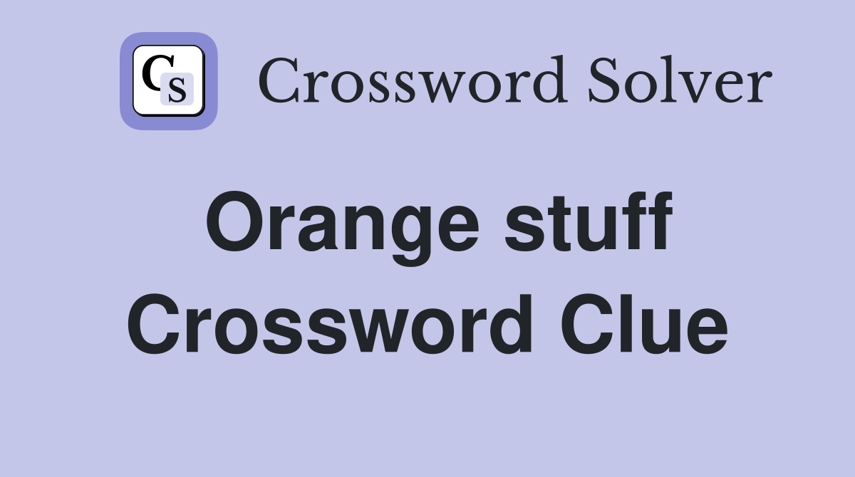 Orange stuff Crossword Clue Answers Crossword Solver